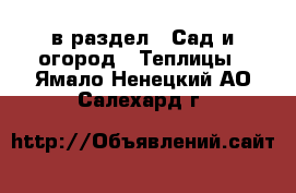  в раздел : Сад и огород » Теплицы . Ямало-Ненецкий АО,Салехард г.